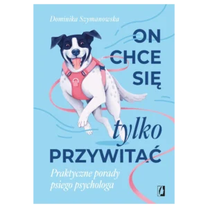 On chce się tylko przywitać! Praktyczne porady psiego psychologa