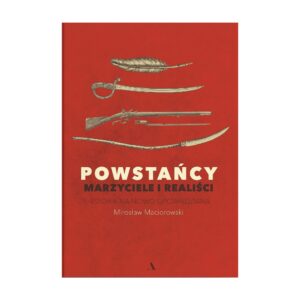 Powstańcy. Marzyciele i realiści. Historia na nowo opowiedziana – zdjęcie 1