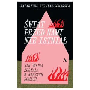 Świat przed nami nie istniał. Jak wojna została w naszych domach