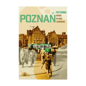Poznań. Historie nieznane i zapomniane