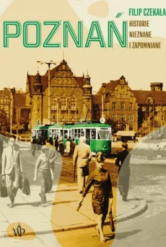 Poznań. Historie nieznane i zapomniane